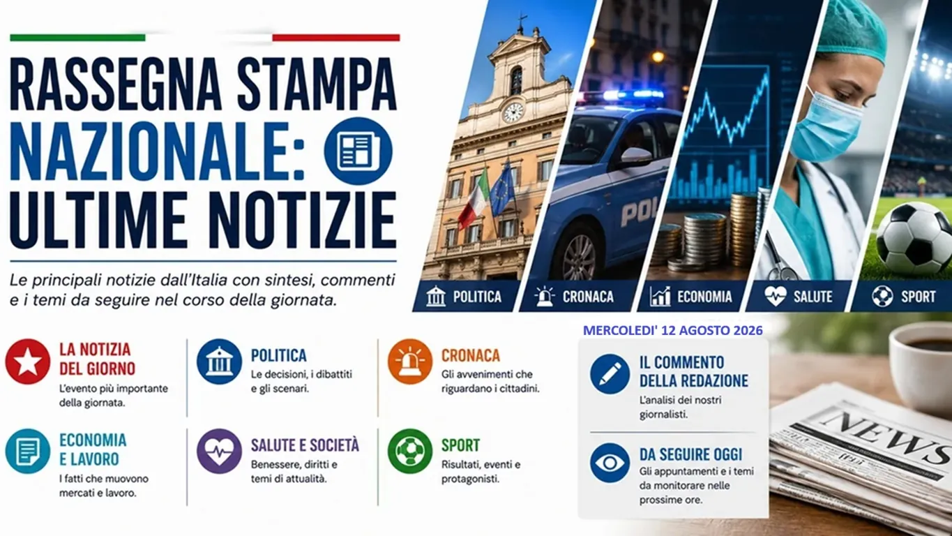 Rassegna stampa di mercoledì 12 agosto 2026: le principali notizie dall'Italia e dal mondo