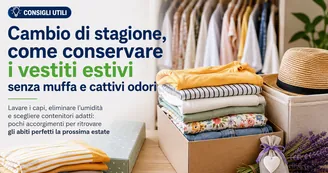 Cambio di stagione, come conservare i vestiti estivi senza muffa e cattivi odori