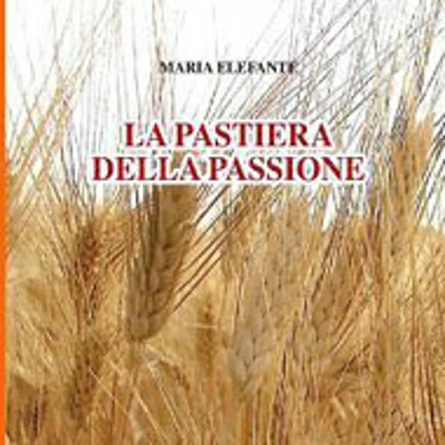 "La pastiera della passione", il racconto di Maria Elefante