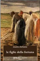 "Le figlie della fortuna", il nuovo libro di Maria Elefante